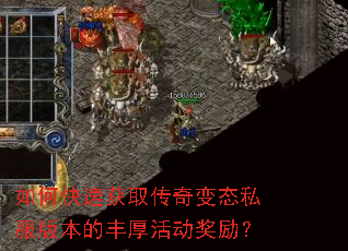 如何快速获取传奇变态私服版本的丰厚活动奖励? 如何快速获取传奇变态私服版本的丰厚活动奖励?