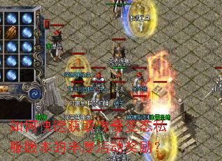 如何快速获取传奇变态私服版本的丰厚活动奖励? 如何快速获取传奇变态私服版本的丰厚活动奖励?