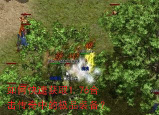 如何快速获取1.76合击传奇中的极品装备? 如何快速获取1.76合击传奇中的极品装备?