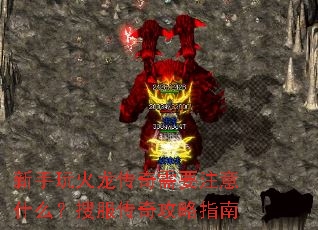 新手玩火龙传奇需要注意什么?搜服传奇攻略指南 新手玩火龙传奇需要注意什么?搜服传奇攻略指南