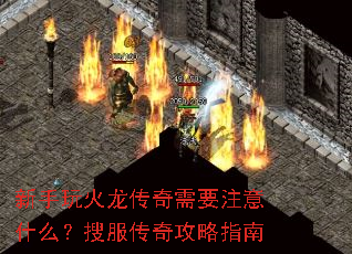 新手玩火龙传奇需要注意什么?搜服传奇攻略指南 新手玩火龙传奇需要注意什么?搜服传奇攻略指南