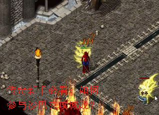 传奇新手必看:如何参与沙巴克攻城战? 传奇新手必看:如何参与沙巴克攻城战?