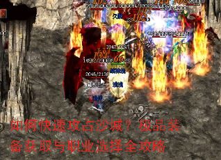 如何快速攻占沙城?极品装备获取与职业选择全攻略 如何快速攻占沙城?极品装备获取与职业选择全攻略