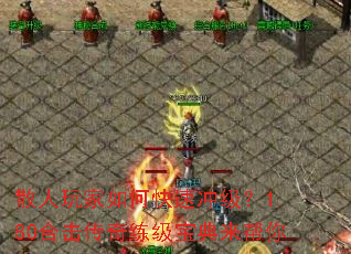 散人玩家如何快速冲级?1.80合击传奇练级宝典来帮你 散人玩家如何快速冲级?1.80合击传奇练级宝典来帮你