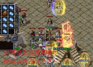 如何制定攻城策略才能成功攻占沙巴克? 如何制定攻城策略才能成功攻占沙巴克?