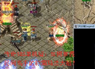 传奇185单机版:如何掌握民间高手的称霸玛法大招? 传奇185单机版:如何掌握民间高手的称霸玛法大招?