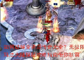 如何破解全资源传奇大全?无极限玛法大陆探秘攻略指南带你制霸 如何破解全资源传奇大全?无极限玛法大陆探秘攻略指南带你制霸