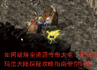 如何破解全资源传奇大全?无极限玛法大陆探秘攻略指南带你制霸 如何破解全资源传奇大全?无极限玛法大陆探秘攻略指南带你制霸