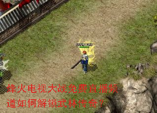 烽火电视大战免费直播频道如何解锁武林传奇? 烽火电视大战免费直播频道如何解锁武林传奇?