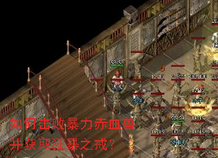 如何击败暴力赤血兽并获取狂暴之戒? 如何击败暴力赤血兽并获取狂暴之戒?