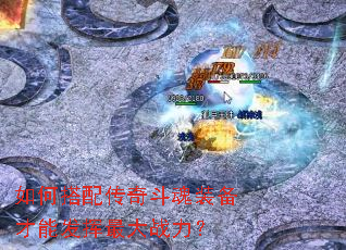 如何搭配传奇斗魂装备才能发挥最大战力? 如何搭配传奇斗魂装备才能发挥最大战力?