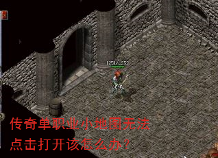 传奇单职业小地图无法点击打开该怎么办? 传奇单职业小地图无法点击打开该怎么办?