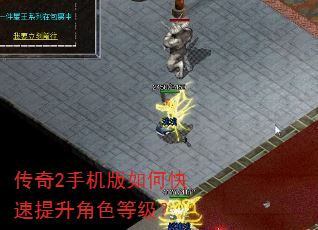 传奇2手机版如何快速提升角色等级? 传奇2手机版如何快速提升角色等级?