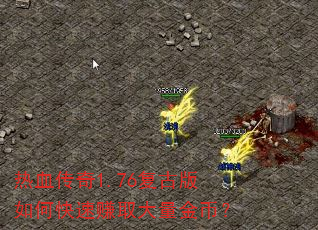 热血传奇1.76复古版如何快速赚取大量金币? 热血传奇1.76复古版如何快速赚取大量金币?