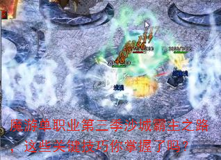 魔游单职业第三季沙城霸主之路,这些关键技巧你掌握了吗? 魔游单职业第三季沙城霸主之路,这些关键技巧你掌握了吗?
