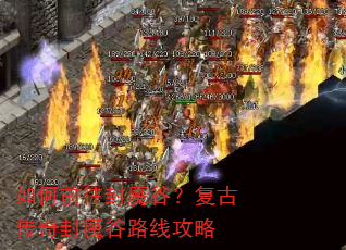 如何前往封魔谷?复古传奇封魔谷路线攻略 如何前往封魔谷?复古传奇封魔谷路线攻略