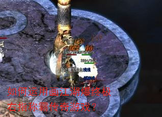 如何运用画江湖爆终极右指称霸传奇游戏? 如何运用画江湖爆终极右指称霸传奇游戏?