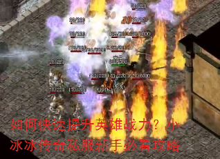 如何快速提升英雄战力?小冰冰传奇私服新手必看攻略 如何快速提升英雄战力?小冰冰传奇私服新手必看攻略