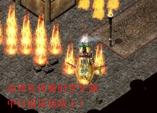 如何在传奇时空之渊中打造顶级战士? 如何在传奇时空之渊中打造顶级战士?