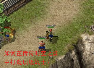 如何在传奇时空之渊中打造顶级战士? 如何在传奇时空之渊中打造顶级战士?