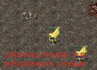 如何单机架设传奇私服?完整教程视频攻略带你一步步操作 如何单机架设传奇私服?完整教程视频攻略带你一步步操作