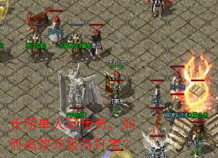 长期单人玩传奇,如何高效升级与打宝? 长期单人玩传奇,如何高效升级与打宝?