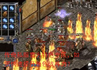 传奇私服官方特色专区,如何快速提升角色战斗力? 传奇私服官方特色专区,如何快速提升角色战斗力?
