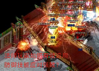 法师玩家如何有效运用防御技能应对强敌? 法师玩家如何有效运用防御技能应对强敌?