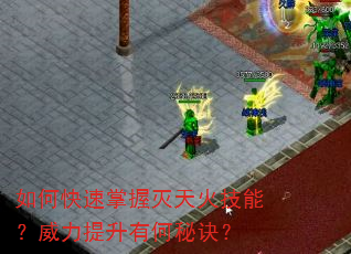 如何快速掌握灭天火技能?威力提升有何秘诀? 如何快速掌握灭天火技能?威力提升有何秘诀?