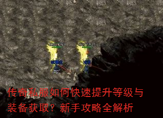 传奇私服如何快速提升等级与装备获取?新手攻略全解析 传奇私服如何快速提升等级与装备获取?新手攻略全解析