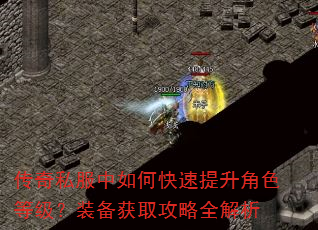 传奇私服中如何快速提升角色等级?装备获取攻略全解析 传奇私服中如何快速提升角色等级?装备获取攻略全解析