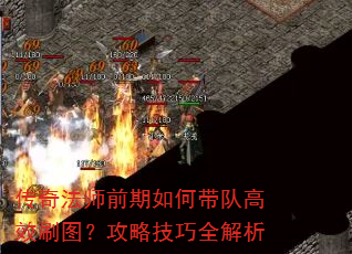传奇法师前期如何带队高效刷图?攻略技巧全解析 传奇法师前期如何带队高效刷图?攻略技巧全解析