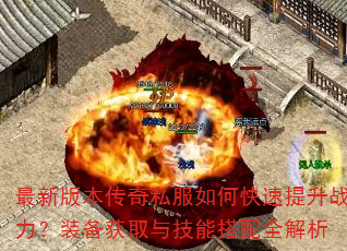 最新版本传奇私服如何快速提升战力?装备获取与技能搭配全解析 最新版本传奇私服如何快速提升战力?装备获取与技能搭配全解析