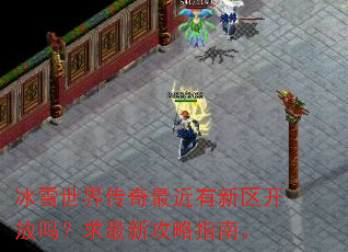 冰雪世界传奇最近有新区开放吗?求最新攻略指南。 冰雪世界传奇最近有新区开放吗?求最新攻略指南。