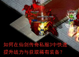 如何在仙剑传奇私服3中快速提升战力与获取稀有装备? 如何在仙剑传奇私服3中快速提升战力与获取稀有装备?
