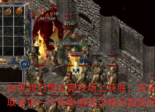 如果我们想在竞技场上获胜,应该采取全拟一个传奇游戏攻略问题型带? 如果我们想在竞技场上获胜,应该采取全拟一个传奇游戏攻略问题型带?