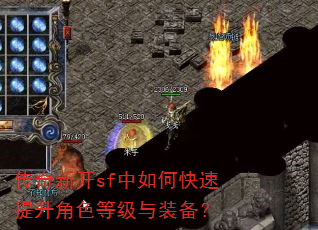 传奇新开sf中如何快速提升角色等级与装备? 传奇新开sf中如何快速提升角色等级与装备?
