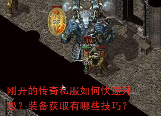 刚开的传奇私服如何快速升级?装备获取有哪些技巧? 刚开的传奇私服如何快速升级?装备获取有哪些技巧?