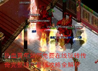 热血青年如何免费在线玩转传奇完整版?最强攻略全解析 热血青年如何免费在线玩转传奇完整版?最强攻略全解析