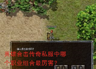 英雄合击传奇私服中哪个职业组合最厉害? 英雄合击传奇私服中哪个职业组合最厉害?