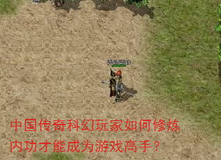 中国传奇科幻玩家如何修炼内功才能成为游戏高手? 中国传奇科幻玩家如何修炼内功才能成为游戏高手?
