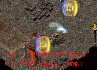 传奇世界哪个怪物掉落屠龙刀?如何高效获取屠龙刀攻略? 传奇世界哪个怪物掉落屠龙刀?如何高效获取屠龙刀攻略?