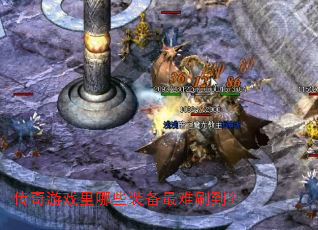 传奇游戏里哪些装备最难刷到? 传奇游戏里哪些装备最难刷到?