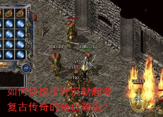 如何快速提升沉默超变复古传奇的角色等级? 如何快速提升沉默超变复古传奇的角色等级?
