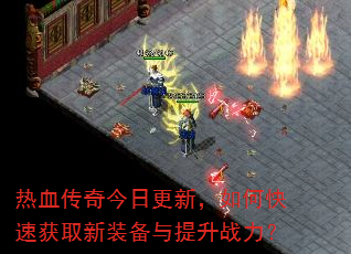 热血传奇今日更新,如何快速获取新装备与提升战力? 热血传奇今日更新,如何快速获取新装备与提升战力?