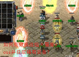 如何高效挑战焰火屠魔boss并获取稀有装备? 如何高效挑战焰火屠魔boss并获取稀有装备?