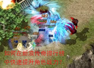 如何在新浪传奇排行榜中快速提升角色战力? 如何在新浪传奇排行榜中快速提升角色战力?