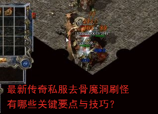 最新传奇私服去骨魔洞刷怪有哪些关键要点与技巧? 最新传奇私服去骨魔洞刷怪有哪些关键要点与技巧?