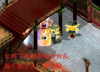 如何下载畅易阁传奇私服?新手入门全攻略 如何下载畅易阁传奇私服?新手入门全攻略