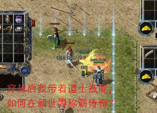 穿越后我带着道士技能,如何在新世界称霸传奇? 穿越后我带着道士技能,如何在新世界称霸传奇?
